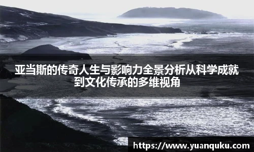 亚当斯的传奇人生与影响力全景分析从科学成就到文化传承的多维视角